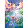Sam, Maddie, and the Mirror Dragon: Two Inspired Teens and Their Quest to Discover Mother Earth's Secrets