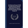 An Essay on the use of Salt for Agricultural Purposes; With Instructions for its Employment as a Manure, and in the Feeding of Cattle, Sheep, &c