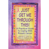 Just Get Me Through This! - Revised and Updated: A Practical Guide to Coping with Breast Cancer