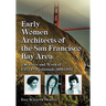 Early Women Architects of the San Francisco Bay Area: The Lives and Work of Fifty Professionals, 1890-1951