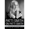 Patti Smith on Patti Smith: Interviews and Encounters