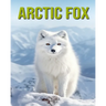 Arctic Fox: Fun and Educational Book for Kids with Amazing Facts and Pictures