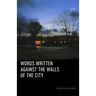 Words Written Against the Walls of the City: Poems