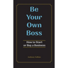 Be Your Own Boss: How to Start or Buy a Business