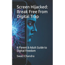 Screen Hijacked: Break Free from Digital Trap: A Parent & Adult Guide to Digital Freedom