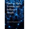 How to Make Friends and Influence People: The Modern Guide to Building Lasting Relationships and Personal Influence