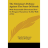 The Christian's Defense Against The Fears Of Death: With Seasonable Directions How To Prepare Ourselves To Die Well (1721)