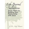 Life Beyond Salvation: Seven Pillars for Building Your Relationship with Jesus