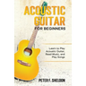 Acoustic Guitar for Beginners: Learn to Play Acoustic Guitar, Read Music, and Play Songs