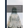 Papalism: A Treatise on the Claims of the Papacy as set Forth in the Encyclical Satis Cognitum
