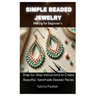 Simple Beaded Jewelry Making for Beginner's: Step-by-Step Instructions to Create Beautiful, Handmade Beaded Pieces
