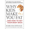 Why Kids Make You Fat: ...and How to Get Your Body Back