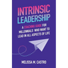 Intrinsic Leadership: A Coaching Guide for Millennials Who Want to Lead in All Aspects of Life