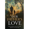 Our Father's Love: Discovering Jesus in the Absence of My Dad