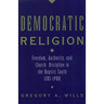 Democratic Religion: Freedom, Authority, and Church Discipline in the Baptist South, 1785-1900