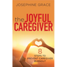 The Joyful Caregiver: 8 Steps to Prevent Caregiver Burnout