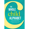The Whole Child Alphabet: How Young Children Actually Develop Literacy