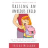 The Empathic Parent's Guide to Raising an Anxious Child: How to Help Your Kids Overcome Shyness, Worry, Separation and Social Anxiety