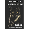 Why Your Cat Is Plotting to Kill You: A Paranoid Pet Owner's Manual