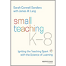 Small Teaching K-8: Igniting the Teaching Spark with the Science of Learning