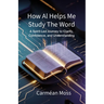 How AI Helps Me Study The Word: A Spirit-Led Journey to Clarity, Confidence, and Understanding