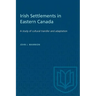 Irish Settlements in Eastern Canada: A study of cultural transfer and adaptation