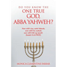 Do You Know the One True God, Abba Yahweh?