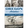 Oregon Aviation: A Daring History