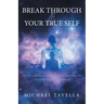 Break Through to Your True Self: My Personal Road of Discovery to Knowing the True Self and Enlightenment