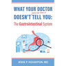 What Your Doctor Doesn't (Have the Time to) Tell You: The Gastrointestinal System
