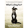 What's a Dog For?: The Surprising History, Science, Philosophy, and Politics of Man's Best Friend