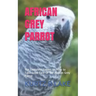 African Grey Parrot: The Complete Guides on How to Take Good Care Of the African Grey Parrot