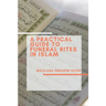 A Practical Guide to Funeral Rites In Islam