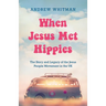 When Jesus Met Hippies: The Story and Legacy of the Jesus People Movement in the UK
