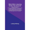 Niels Klim's journey under the ground; being a narrative of his wonderful descent to the subterranean lands; together with an account of the sensible