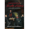 Presidential Health Matters: The Medical History of the United States as Seen Through the Lives of Forty-Six Presidents