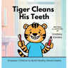 Tiger Cleans His Teeth: Empower Children to Build Healthy Dental Habits
