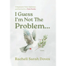 I Guess I'm Not The Problem...: A Stepmom's Naive Optimism and Survival in a Toxic Family