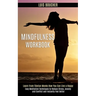 Mindfulness Workbook: Learn From Tibetan Monks How You Can Live a Happy (Easy Meditation Techniques to Reduce Stress, Anxiety and Conflict and Instant