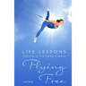 Flying Free: Life Lessons Learned on the Flying Trapeze