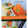 Vegetarian Sushi Secrets: 101 Healthy and Delicious Recipes