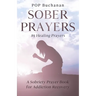 Sober Prayers: A Sobriety Prayer Book for Addiction Recovery, Relapse Prevention, Mental Health, and Forgiveness