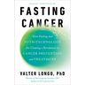 Fasting Cancer: How Fasting and Nutritechnology Are Creating a Revolution in Cancer Prevention and Treatment