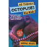 All Things Octopuses For Kids: Filled With Plenty of Facts, Photos, and Fun to Learn all About Octopuses