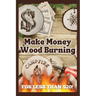 Make Money Wood Burning: How to Turn the Craft of Wood Burning into a Side Hustle for Less Than $20! Have Fun & Make Money. Includes 30 Easy Designs.