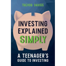 Investing Explained Simply: A Teenager's Guide to Investing