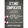 It's Not Complicated: A Practical Guide to Experiencing God's Will