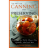 The ABC'S of Canning and Preserving: Everything You Need to Know to Can Vegetables, Meals and Meats