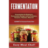 Fermentation: Fermentation for Beginners, Fermentation Recipes rich in Probiotics, Enzymes, Vitamins, Minerals - LEARN To Ferment Foods Now
