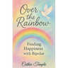 Over the Rainbow..... Finding Happiness with Bipolar